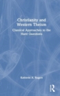 Image for Christianity and Western theism  : classical approaches to the hard questions