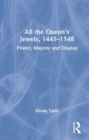 Image for All the queen&#39;s jewels, 1445-1548  : power, majesty and display