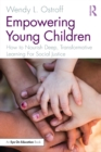 Image for Empowering young children  : how to nourish deep, transformative learning for social justice