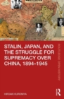 Image for Stalin, Japan, and the Struggle for Supremacy over China, 1894–1945