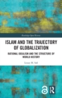 Image for Islam and the trajectory of globalization  : rational idealism and the structure of world history