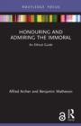 Image for Honouring and admiring the immoral  : an ethical guide