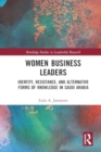 Image for Women Business Leaders : Identity, Resistance, and Alternative Forms of Knowledge in Saudi Arabia