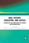 Image for Oral history, education, and justice  : possibilities and limitations for redress and reconciliation