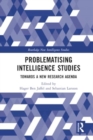 Image for Problematising intelligence studies  : towards a new research agenda