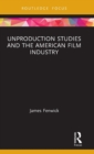 Image for Unproduction Studies and the American Film Industry