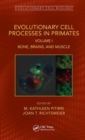 Image for Evolutionary cell processes in primatesVolume I,: Bone, brains, and muscle