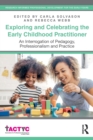 Image for Exploring and celebrating the early childhood practitioner  : an interrogation of pedagogy, professionalism and practice