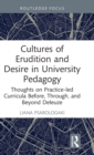 Image for Cultures of erudition and desire in university pedagogy  : thoughts on practice-led curricula before, through, and beyond Deleuze