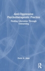 Image for Anti-Oppressive Psychotherapeutic Practice : Finding Liberation Through Unlearning