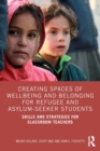 Image for Creating spaces of wellbeing and belonging for refugee and asylum-seeker students  : skills and strategies for classroom teachers