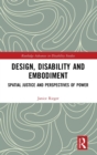 Image for Design, disability and embodiment  : spatial justice and perspectives of power