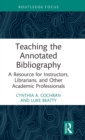 Image for Teaching the annotated bibliography  : a resource for instructors, librarians, and other academic professionals