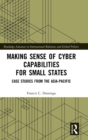 Image for Making Sense of Cyber Capabilities for Small States : Case Studies from the Asia-Pacific