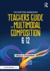Image for The writing workshop teacher&#39;s guide to multimodal composition (6-12)