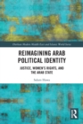 Image for Reimagining Arab political identity  : justice, women&#39;s rights, and the Arab state