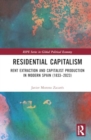Image for Residential capitalism  : rent extraction and capitalist production in modern Spain (1833-2023)