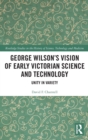 Image for George Wilson&#39;s Vision of Early Victorian Science and Technology