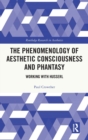 Image for The phenomenology of aesthetic consciousness and phantasy  : working with Husserl