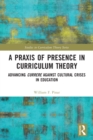 Image for A praxis of presence in curriculum theory  : advancing currere against cultural crises in education