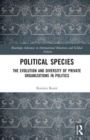 Image for Political species  : the evolution and diversity of private organizations in politics