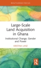 Image for Large-scale land acquisition in Ghana  : institutional change, gender and power
