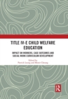 Image for Title IV-E child welfare education  : impact on workers, case outcomes and social work curriculum development