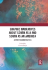 Image for Graphic narratives about South Asia and South Asian America  : aesthetics and politics