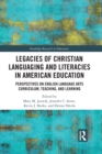 Image for Legacies of Christian languaging and literacies in American education  : perspectives on English language arts curriculum, teaching, and learning