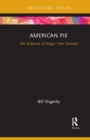 Image for American pie  : the anatomy of the vulgar teen comedy