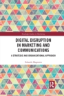 Image for Digital disruption in marketing and communications  : a strategic and organizational approach
