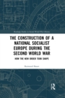Image for The construction of a national socialist Europe during the Second World War  : how the new order took shape