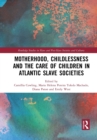 Image for Motherhood, Childlessness and the Care of Children in Atlantic Slave Societies