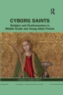 Image for Cyborg saints  : religion and posthumanism in middle grade and young adult fiction