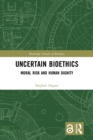 Image for Uncertain bioethics  : human dignity and moral risk