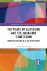 Image for The Peace of Augsburg and the Meckhart confession  : moderate religion in an age of militancy