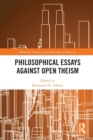 Image for Philosophical Essays Against Open Theism
