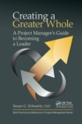 Image for Creating a greater whole  : a project manager&#39;s guide to becoming a leader