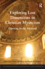 Image for Exploring lost dimensions in Christian mysticism  : opening to the mystical