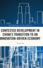 Image for Contested Development in China&#39;s Transition to an Innovation-driven Economy