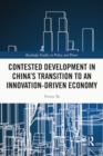 Image for Contested Development in China&#39;s Transition to an Innovation-driven Economy