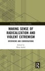 Image for Making sense of radicalization and violent extremism  : interviews and conversations