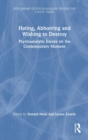 Image for Hating, abhorring and wishing to destroy  : psychoanalytic essays on the contemporary moment