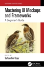Image for Mastering UI mockups and frameworks  : a beginner&#39;s guide