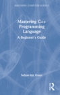 Image for Mastering C++  : a beginner&#39;s guide