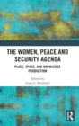 Image for The women, peace and security agenda  : place, space, and knowledge production