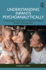 Image for Understanding infants psychoanalytically  : a post-Jungian perspective on Michael Fordham&#39;s model of development