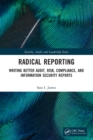 Image for Radical reporting  : writing better audit, risk, compliance, and information security reports