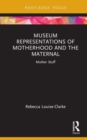 Image for Museum Representations of Motherhood and the Maternal