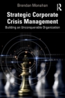 Image for Strategic corporate crisis management  : building the unconquerable organization